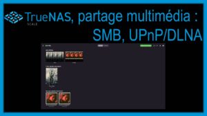Lire la suite à propos de l’article TrueNAS SCALE, partage multimédia, SMB, UPnP/DLNA
